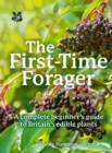 Image for The first-time forager  : a complete beginner&#39;s guide to Britain&#39;s edible plants