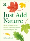 Image for Just add nature  : how to boost your health and happiness, wherever you live