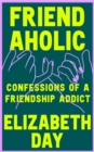 Image for Friendaholic : Confessions of a Friendship Addict