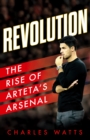 Image for Revolution  : the rise of Arteta&#39;s Arsenal