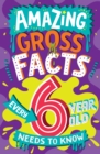 Image for Amazing Gross Facts Every 6 Year Old Needs to Know