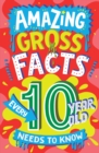 Image for Amazing Gross Facts Every 10 Year Old Needs to Know