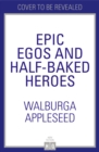 Image for Epic Egos and Half-Baked Heroes