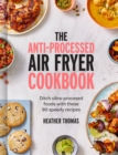Image for The anti-processed air fryer cookbook  : ditch ultra-processed food with these 90 speedy recipes