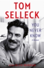 You never know  : a memoir - Selleck, Tom