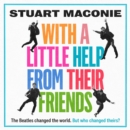 Image for WITH A LITTLE HELP FROM THEIR FRIENDS : The Beatles changed the world. But who changed theirs?