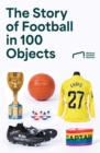 Image for The Story of Football in 100 Objects