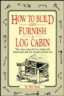 Image for How to Build and Furnish a Log Cabin : The Easy, Natural Way Using Only Hand Tools and the Woods Around You