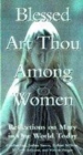 Image for Blessed art thou among women  : reflections on Mary in our world today