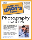 Image for The complete idiot&#39;s guide to photography like a pro