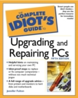 Image for The Complete Idiot&#39;s Guide to Upgrading and Repairing PC&#39;s