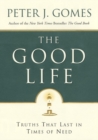 Image for The good life  : the truths that last in times of need