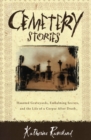 Image for Cemetery Stories : Haunted Graveyards, Embalming Secrets, and the Life of a Corpse After Death