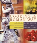 Image for Cooking the Roman Way : Authentic Recipes from the Home Cooks and Trattorias of Rome
