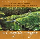 Image for The Complete Angler: a Connecticut Yankee Follows in the Footsteps of Walton