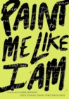 Image for Paint Me Like I Am : Teen Poems from WritersCorps