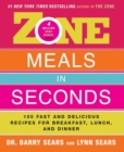 Image for Zone meals in seconds  : 150 fast and delicious recipes for breakfast, lunch, and dinner