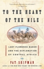 Image for To the Heart of the Nile : Lady Florence Baker and the Exploration of Central Africa