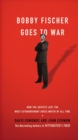 Image for Bobby Fischer Goes to War : How the Soviets Lost the Most Extraordinary Chess Match of All Time
