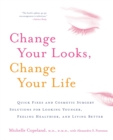 Image for Change Your Looks, Change Your Life : Quick Fixes and Cosmetic Surgery Solutions for Looking Younger, Feeling Healthier, and Living Better