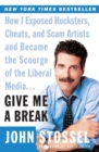 Image for Give Me A Break : How I Exposed Hucksters, Cheats,and Scam Artists And Be came The Scourge Of The Liberal Media
