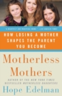 Image for Motherless Mothers : How Losing a Mother Shapes the Parent You Become