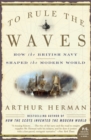 Image for To Rule the Waves : How the British Navy Shaped the Modern World
