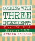 Image for Cooking with Three Ingredients : Flavorful Food, Easy as 1, 2, 3