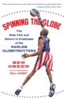 Image for Spinning The Globe : The Rise, Fall, And Return To Greatness Of The Harle m Globetrotters