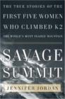 Image for Savage summit  : the true stories of the first five women who climbed K2, the world&#39;s most feared mountain
