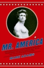 Image for Mr. America : How Muscular Millionaire Bernarr Macfadden Transformed the Nation Through Sex, Salad, and the Ultimate Starvation Diet