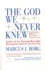 Image for The God we never knew  : beyond dogmatic religion to a more authentic contemporary faith