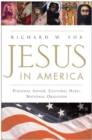 Image for Jesus in America : Personal Savior, Cultural Hero, National Obsession
