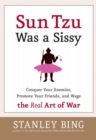 Image for Sun Tzu was a sissy  : how to conquer your enemies, promote your friends, and wage the real art of war