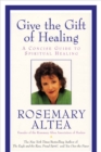 Image for Give the Gift of Healing : A Concise Guide to Spiritual Healing