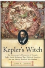 Image for Kepler&#39;s Witch : An Astronomer&#39;s Discovery of Cosmic Order Amid Religious War, Political Intrigue, and the Heresy Trial of His Mother