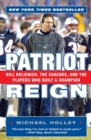 Image for Patriot Reign : Bill Belichick, The Coaches, And The Players Who Built A Champion