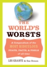Image for The World&#39;s Worsts : A Compendium Of The Most Ridiculous Feats, Facts, And Fools Of All Time