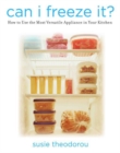 Image for Can I Freeze It? : How to Use the Most Versatile Appliance in Your Kitchen