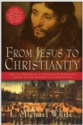Image for From Jesus To Christianity : How Four Generations Of Visionaries And Stor ytellers Created The New Testament And Christian Faith