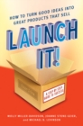 Image for Launch It! : How to Turn Good Ideas Into Great Products That Sell