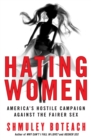 Image for Hating women  : America&#39;s hostile campaign against the fairer sex