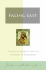 Image for Facing east  : a pilgrim&#39;s journey into the mysteries of orthodoxy