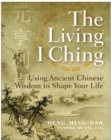 Image for The living I Ching  : using ancient Chinese wisdom to shape your life