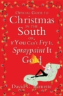 Image for The Official Guide to Christmas in the South : Or, If You Can&#39;t Fry It, Spraypaint It Gold