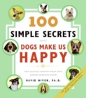Image for 100 Simple Secrets Why Dogs Make Us Happy : The Science Behind What Dog L overs Already Know