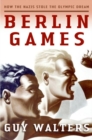Image for Berlin Games : How the Nazis Stole the Olympic Dream