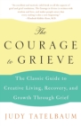 Image for The Courage to Grieve : The Classic Guide to Creative Living, Recovery, and Growth Through Grief