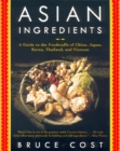 Image for Asian Ingredients : A Guide to the Foodstuffs of China, Japan, Korea, Thailand and Vietnam