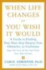 Image for When Life Changes or You Wish It Would : A Guide to Finding Your Next Step Despite Fear, Obstacles, or Confusion